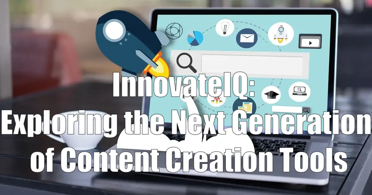 Exploring New Tools InnovateIQ: Exploring the Next Generation of Content Creation Tools
